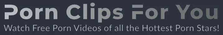 PornClipsForYou - Watch Free Porn Videos of all the Hottest Porn Stars!